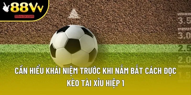 Cần hiểu khái niệm trước khi nắm bắt cách đọc kèo tài xỉu hiệp 1 Cần hiểu khái niệm trước khi nắm bắt cách đọc kèo tài xỉu hiệp 1