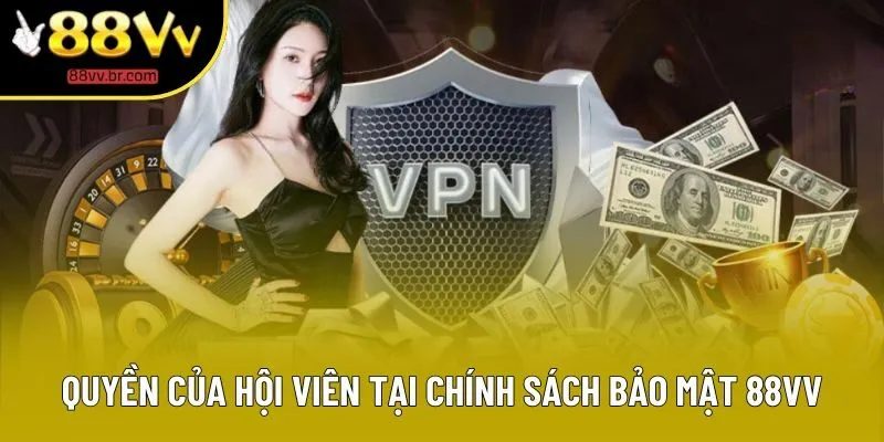Quyền của hội viên tại chính sách bảo mật 88VV Quyền của hội viên tại chính sách bảo mật 88VV