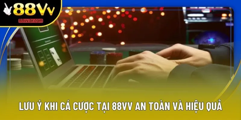 Lưu ý khi cá cược tại 88VV an toàn và hiệu quả