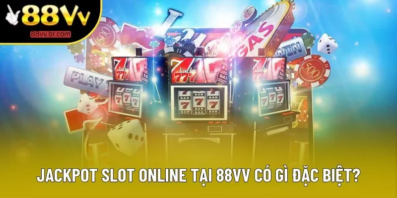 Jackpot slot online tại 88VV có gì đặc biệt? Jackpot slot online tại 88VV có gì đặc biệt?