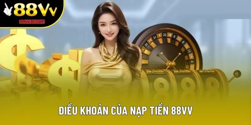 Điều khoản của nạp tiền 88VV Điều khoản của nạp tiền 88VV