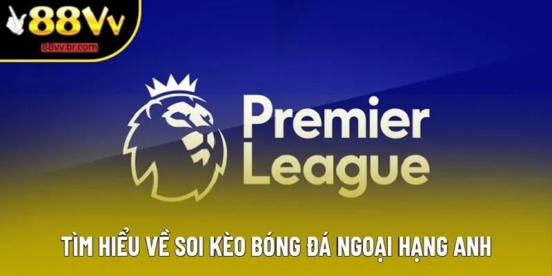 Tìm hiểu về soi kèo bóng đá Ngoại hạng Anh Tìm hiểu về soi kèo bóng đá Ngoại hạng Anh